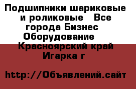 Подшипники шариковые и роликовые - Все города Бизнес » Оборудование   . Красноярский край,Игарка г.